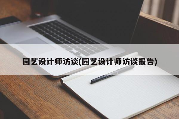 园艺设计师访谈(园艺设计师访谈报告) 20240710更新