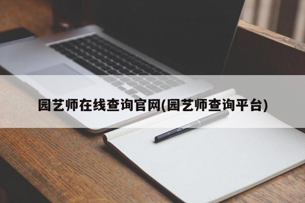 园艺师在线查询官网(园艺师查询平台) 20240717更新